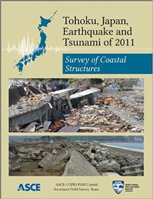 Tohoku, Japan, Earthquake and Tsunami of 2011: Survey of Coastal Structures - Asce-Copri-Pari Coastal Structures Field Survey Team, and Ewing, Lesley (Editor), and Takahashi, Shigeo (Editor)