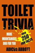 Toilet Trivia: More Mountainous Doo for You (250 Amazing Fun Facts, Shorts Reads, Geographical Oddities, and Amusing Anecdotes)