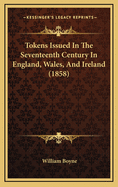 Tokens Issued in the Seventeenth Century in England, Wales, and Ireland (1858)