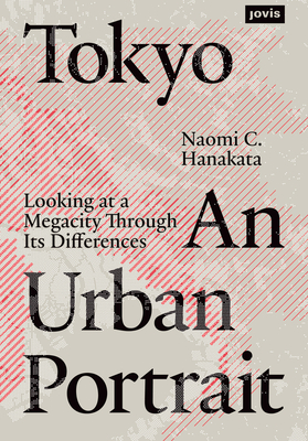 Tokyo: An Urban Portrait: Looking at a Megacity Region Through its Differences - Hanakata, Naomi C.