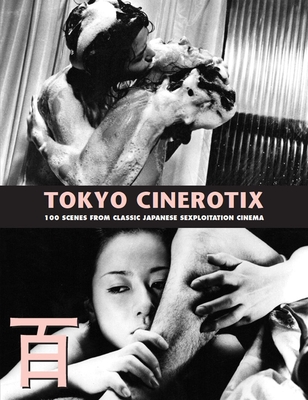 Tokyo Cinerotix: 100 Scenes from Classic Japanese Sexploitation Cinema - Kobayashi, Kagami Jigoku (Editor)