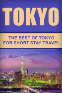 Tokyo: The Best of Tokyo for Short Stay Travel
