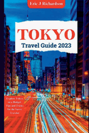 Tokyo Travel Guide 2023: Explore Tokyo on a Budget: Tips and Tricks for the Savvy Traveler