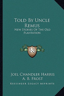 Told By Uncle Remus: New Stories Of The Old Plantation - Harris, Joel Chandler