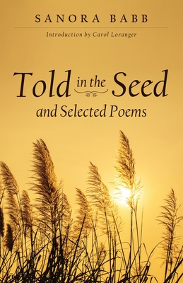 Told in the Seed and Selected Poems - Babb, Sanora, and Loranger, Carol (Introduction by), and Dearcopp, Joanne (Editor)