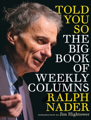 Told You So: The Big Book of Weekly Columns - Nader, Ralph, and Moyers, Bill