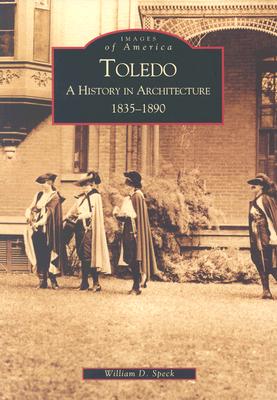 Toledo: A History in Architecture 1835-1890 - Speck, William D