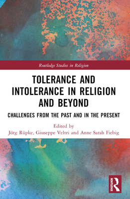 Tolerance and Intolerance in Religion and Beyond: Challenges from the Past and in the Present - Matviyets, Anne Sarah (Editor), and Veltri, Giuseppe (Editor), and Rpke, Jrg (Editor)