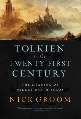 Tolkien in the Twenty-First Century: The Meaning of Middle-Earth Today - Groom, Nick