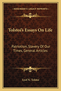 Tolstoi's Essays on Life: Patriotism, Slavery of Our Times, General Articles