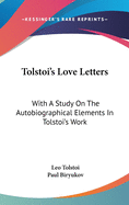 Tolstoi's Love Letters: With A Study On The Autobiographical Elements In Tolstoi's Work