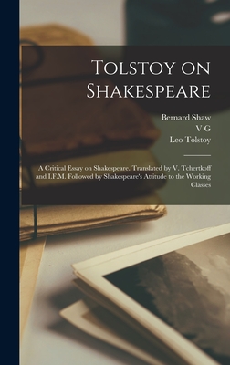 Tolstoy on Shakespeare; a Critical Essay on Shakespeare. Translated by V. Tchertkoff and I.F.M. Followed by Shakespeare's Attitude to the Working Classes - Crosby, Ernest Howard, and Mayo, Isabella Fyvie, and Shaw, Bernard