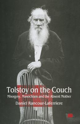 Tolstoy on the Couch: Misogyny, Masochism and the Absent Mother - Rancour-Laferriere, Daniel, Professor