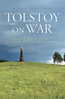 Tolstoy on War: Narrative Art and Historical Truth in War and Peace - McPeak, Rick (Editor), and Orwin, Donna Tussing (Editor)