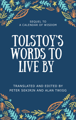 Tolstoy's Words to Live by: Sequel to a Calendar of Wisdom - Tolstoy, Leo, and Sekirin, Peter (Translated by), and Twigg, Alan (Editor)
