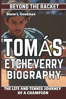 Toms Etcheverry Biography: Beyond the Racket - The Life and Tennis Journey of a Champion - L Goodman, Diane