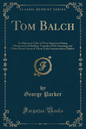 Tom Balch: An Historical Tale, of West Somerset During Monmouth's Rebellion; Together with Amusing and Other Poems Some of Them in the Somersetshire Dialect (Classic Reprint)