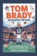 Tom Brady Biography for Kids: The Champion Who Never Gave Up: A Football Legend's Inspiring Journey