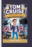 Tom Cruise: A Star's Journey From Small-Town Dreamer to Hollywood Hero (A Biography Book For Kids)