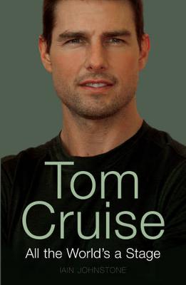Tom Cruise: All the World's a Stage - Johnstone, Iain