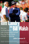 Tom Landry and Bill Walsh: How Two Coaching Legends Took Championship Football from the Packer Sweep to Brady vs. Manning