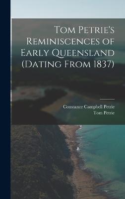 Tom Petrie's Reminiscences of Early Queensland (dating From 1837) - Petrie, Constance Campbell, and Petrie, Tom