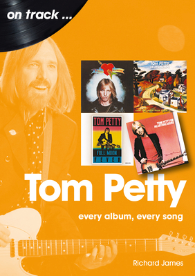 Tom Petty: Every Album, Every Song - James, Richard