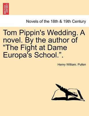 Tom Pippin's Wedding. a Novel. by the Author of the Fight at Dame Europa's School.. - Pullen, Henry William