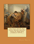 Tom Sawyer Abroad: Tom Sawyer, Detective, and Other Stories. By: Mark Twain (Children's Novel )