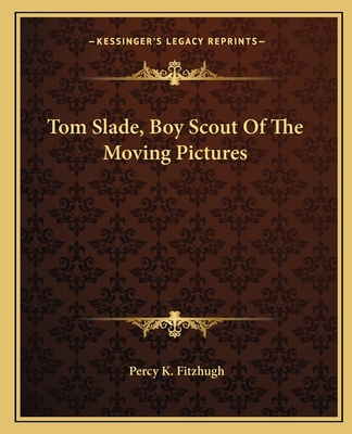 Tom Slade, Boy Scout of the Moving Pictures - Fitzhugh, Percy K