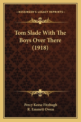 Tom Slade with the Boys Over There (1918) - Fitzhugh, Percy Keese, and Owen, R Emmett (Illustrator)