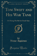 Tom Swift and His War Tank: Or Doing His Bit for Uncle Sam (Classic Reprint)
