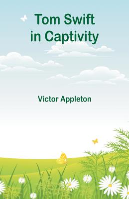 Tom Swift in Captivity - Appleton, Victor