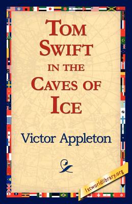 Tom Swift in the Caves of Ice - Appleton, Victor, II, and 1stworld Library (Editor)