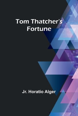 Tom Thatcher's Fortune - Alger, Horatio, Jr.