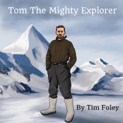 Tom The Mighty Explorer - Foley, Tim