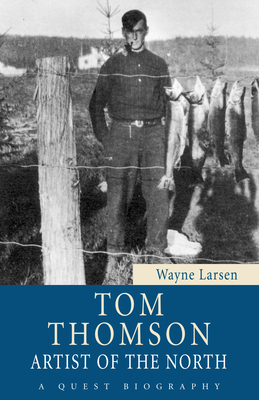 Tom Thomson: Artist of the North - Larsen, Wayne