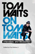 Tom Waits on Tom Waits: Interviews and Encounters