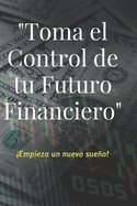 Toma el Control de tu futuro Financiero: crea tu sueo!