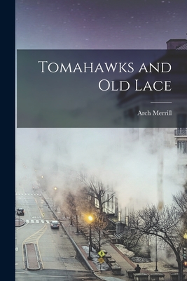Tomahawks and Old Lace - Arch Merrill (Creator)