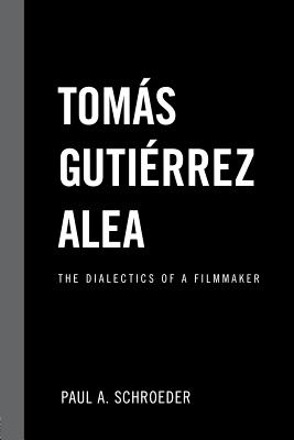 Tomas Gutierrez Alea: The Dialectics of a Filmmaker - Schroeder, Paul A.