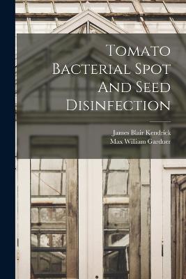 Tomato Bacterial Spot And Seed Disinfection - Gardner, Max William, and James Blair Kendrick (Creator)