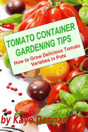 Tomato Container Gardening Tips: How To Grow Delicious Tomato Varieties In Pots