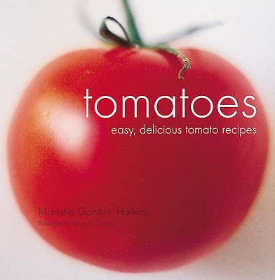 Tomatoes: Easy, Delicious Tomato Recipes - Harkins, Manisha Gambhir