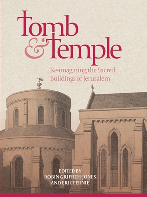 Tomb and Temple: Re-Imagining the Sacred Buildings of Jerusalem - Griffith-Jones, Robin (Contributions by), and Fernie, Eric C (Contributions by), and Borg, Alan (Contributions by)