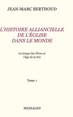 Tome 1. l'Histoire Alliancielle de l'?glise Dans Le Monde - Berthoud, Jean-Marc