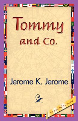 Tommy and Co. - Jerome K Jerome, K Jerome, and 1stworld Library (Editor)