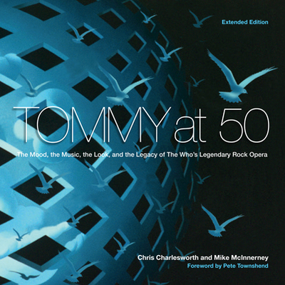 Tommy at 50: The Mood, the Look, and the Legacy of the Who's Legendary Rock Opera, Revised and Extended Edition - Charlesworth, Chris, and McInnerney, Mike, and Townshend, Pete (Foreword by)