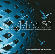 Tommy at 50: The Mood, the Music, the Look, and the Legacy of the Who's Legendary Rock Opera