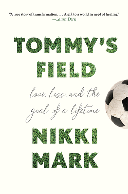 Tommy's Field: Love, Loss, and the Goal of a Lifetime - Mark, Nikki